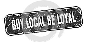 buy local be loyal stamp. buy local be loyal square grungy isolated sign.