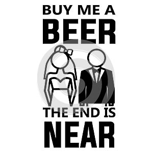 Buy me a beer the end is near bachelor party vector design