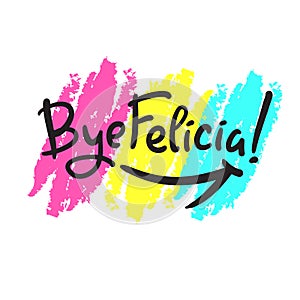 Bye Felicia - simple inspire and motivational quote. Hand drawn beautiful lettering. Youth slang. Print