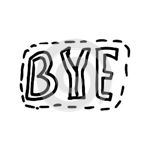 Bye speech bubble. Goodbye text. Hand drawn quote. Bye icon lettering. Doodle phrase speech bubble.
