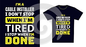 Cable Installer T Shirt Design. I \'m a Cable Installer I Don\'t Stop When I\'m Tired, I Stop When I\'m Done