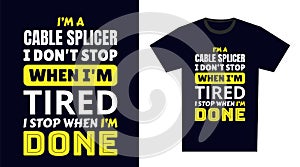 cable splicer T Shirt Design. I \'m a cable splicer I Don\'t Stop When I\'m Tired, I Stop When I\'m Done