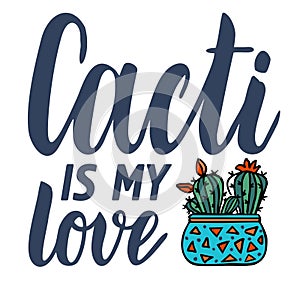 Cacti is my love. Hand drawn lettering quote. Poster, card, print. Exotic and Tropical Plants - Cacti for design