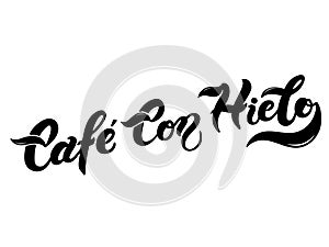 Cafe con Hielo. The name of the type of coffee. Hand drawn lettering