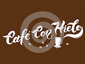 Cafe con Hielo. The name of the type of coffee. Hand drawn lettering