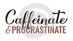 Caffeinate and Procrastinate calligraphy hand lettering. Funny coffee lover quote. Kitchen sign. Vector template for