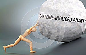 Caffeine induced anxiety  and human condition, pictured as a human figure pushing weight to show how hard it can be to deal with