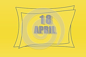 calendar date in a frame on a refreshing yellow background in absolutely gray color. April 18 is the eighteenth day of