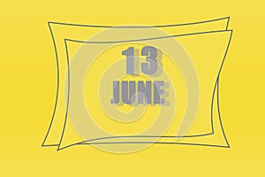 Calendar date in a frame on a refreshing yellow background in absolutely gray color. June 13is the thirteenth day of the month