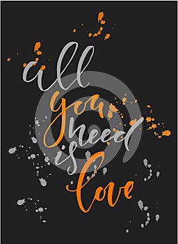 Calligraphy inscription All you need is love with splatters. Black and orange.
