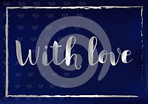 Calligraphy lettering of With love with silver letters and frame on blue background stylized as velvet