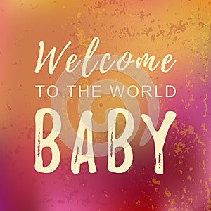 Calligraphy lettering of Welcome to the world baby in white on colorful pink orange background