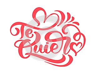 Calligraphy phrase Te Quiero on Spanish - I Love You. Vector Valentines Day Hand Drawn lettering. Heart Holiday sketch doodle