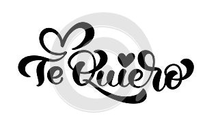 Calligraphy phrase Te Quiero on Spanish - I Love You. Vector Valentines Day Hand Drawn lettering. Heart Holiday sketch doodle