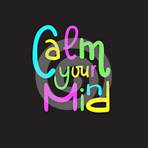 Calm your mind - simple inspire and motivational quote. English idiom, slang. Lettering. Print