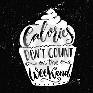Calories don't count on the weekend. Funny quote about weight loose at cupcake shape. Modern calligraphy saying, joke photo