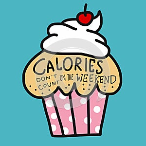 Calories don`t count on the weekend word lettering and cute cupcake cartoon illustration doodle style