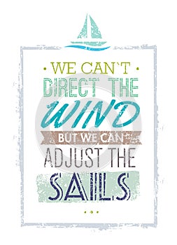 We Can Not Direct The Wind, But We Can Adjust Sails Motivation Quote. Creative Vector Typography Concept photo