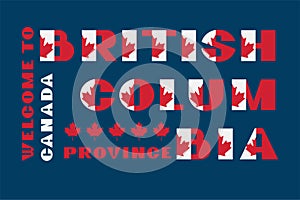 Canada flag style motivation poster with text Welcome to British Columbia. Modern typography for corporate travel company graphic