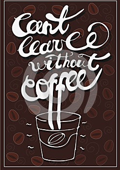 Cant Leave without Coffee Text. Hand Drawn Coffee Cup. Lettering Calligraphic Illustration.Hand written Text. Vector Motivational