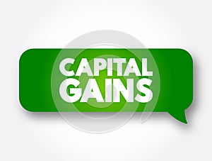 Capital gains - increase in a capital asset`s value and is realized when the asset is sold, text concept message bubble