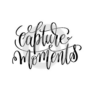 Capture moments black and white hand lettering inscription