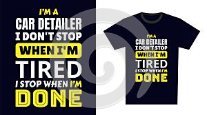 Car Detailer T Shirt Design. I \'m a Car Detailer I Don\'t Stop When I\'m Tired, I Stop When I\'m Done