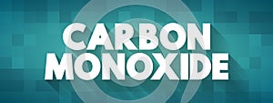 Carbon Monoxide - colorless, highly poisonous, odorless, tasteless, flammable gas that is slightly less dense than air, text