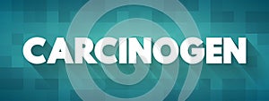 Carcinogen is any substance, radionuclide, or radiation that promotes carcinogenesis, text concept background photo