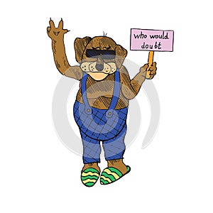 Cartoon character of funky dog closed in overalls and slippers in sunglasses showing peace and holding banner who would doubt,