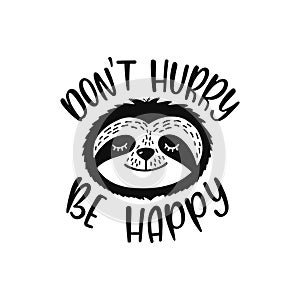 Cartoon sloth bear face with smile. Inspirational quote - Don`t hurry be happy.