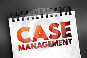 Case Management - collaborative process which: assesses, plans, implements, co-ordinates, monitors and evaluates the options and