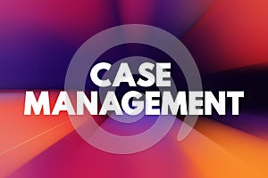 Case Management - collaborative process which: assesses, plans, implements, co-ordinates, monitors and evaluates the options and