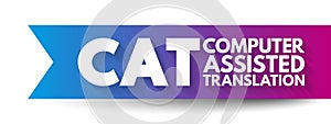 CAT - Computer Assisted Translation is the use of software to assist a human translator in the translation process, acronym