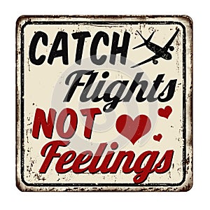 Catch flights not feelings vintage rusty metal sign