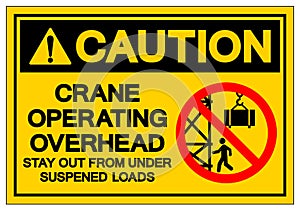 Caution Crane Operating Overhead Stay Out From Under Suspened Loads Symbol Sign, Vector Illustration, Isolate On White Background