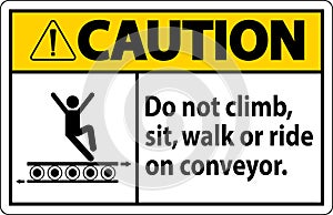 Caution Sign Do Not Climb Sit Walk Or Ride on Conveyor