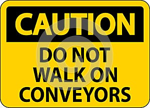 Caution Sign Do Not Climb Sit Walk Or Ride on Conveyor