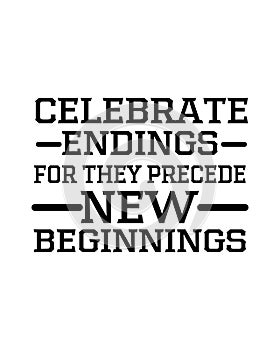 Celebrate endings for they precede new beginnings. Hand drawn typography poster design