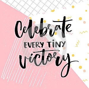 Celebrate every tiny victory. Inspirational quote about progress and dreams