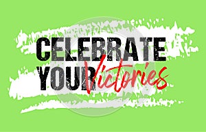 Celebrate your victories motivational quote grunge lettering, slogan design, typography, brush strokes background