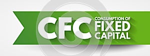 CFC - Consumption of fixed capital acronym, business concept background