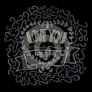 Chalk lettering, I love you mom, vector illustration