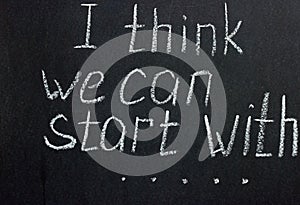 The chalkboard inscription `I think we can start`