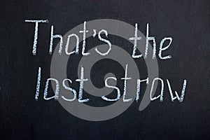 Chalkboard lettering `that`s the last straw`. Common phrase photo
