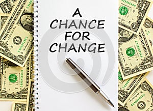 A chance for change symbol. Concept words A chance for change on beautiful white note. Black pen. Beautiful dollar bills