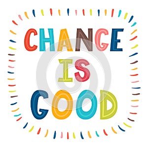 Change is good. Handwritten lettering. Hand drawn motivational phrase for greeting cards or posters. Inspirational motto