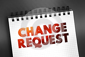 Change Request - formal proposal for an alteration to some product or system, text on notepad, concept background