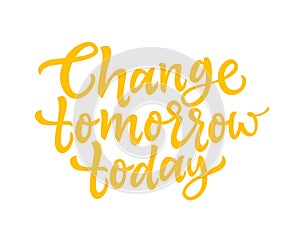 Change Tomorrow Today - vector brush lettering