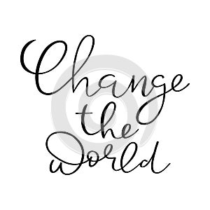 Change the world hand drawn lettering. Inspiration quote. Vector graphic design lifestyle text for posters, greeting